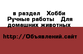  в раздел : Хобби. Ручные работы » Для домашних животных 